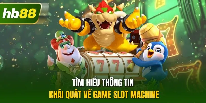 Tìm hiểu thông tin khái quát về game Slot machine