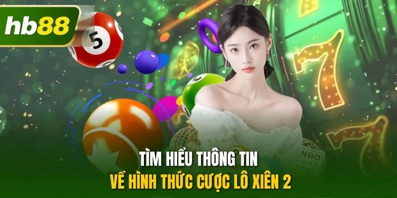 Tìm hiểu thông tin về hình thức cược lô xiên 2