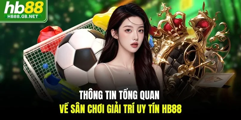 Thông tin tổng quan về sân chơi giải trí uy tín HB88